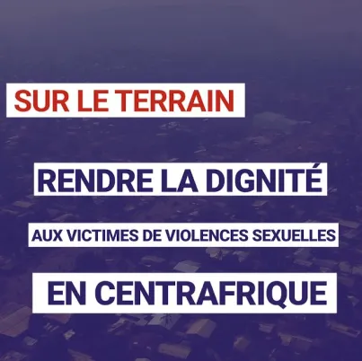 Rendre la dignité aux victimes de violences sexuelles en Centrafrique