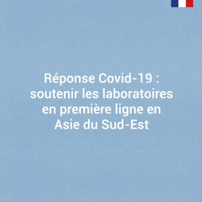 Réponse Covid-19 : Soutenir les laboratoires en première ligne en Asie du Sud-Est