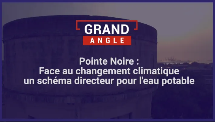 Pointe Noire : face au changement climatique, un schéma directeur pour l'eau potable